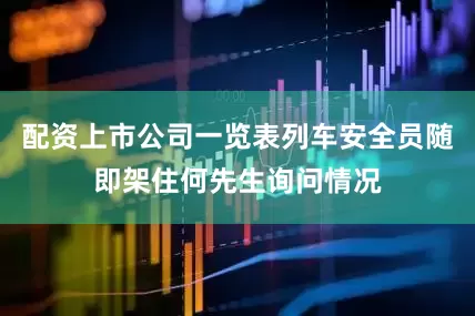 配资上市公司一览表列车安全员随即架住何先生询问情况