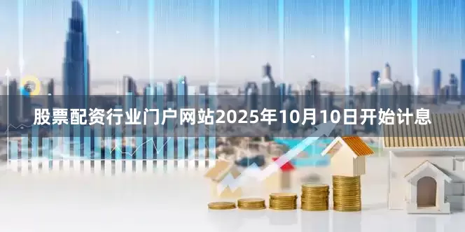 股票配资行业门户网站2025年10月10日开始计息