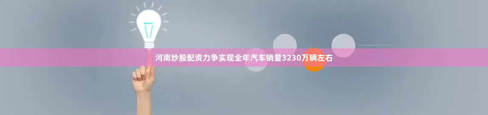 河南炒股配资力争实现全年汽车销量3230万辆左右