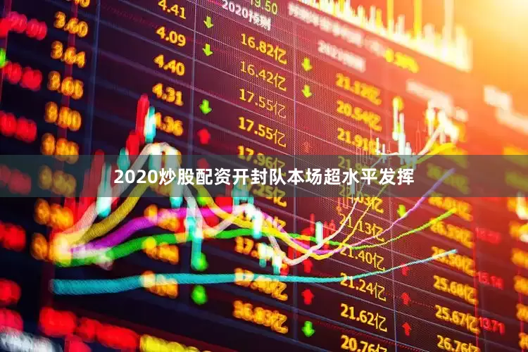 2020炒股配资开封队本场超水平发挥